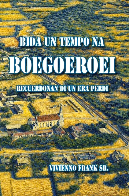 “Het Leven Van Weleer In Boegoeroei”: De Memoires Van De Heer Vivienno Frank Sr. 161 Bida Un Tempo Na Boegoeroei Front Cover